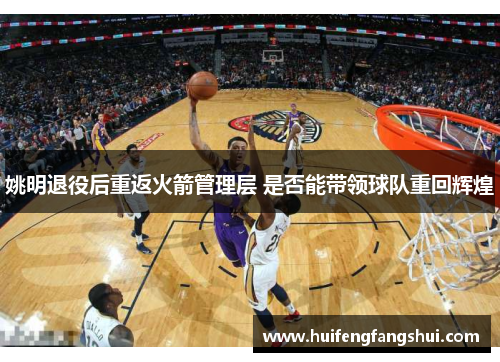 姚明退役后重返火箭管理层 是否能带领球队重回辉煌