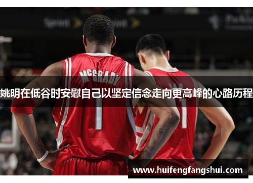 姚明在低谷时安慰自己以坚定信念走向更高峰的心路历程