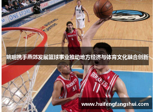 姚明携手燕郊发展篮球事业推动地方经济与体育文化融合创新