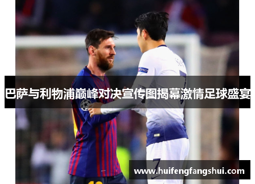 巴萨与利物浦巅峰对决宣传图揭幕激情足球盛宴